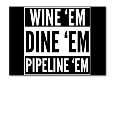Wine 'em Dine 'em Pipeline 'em Sticker