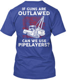 Pipeliner - If Guns Are Outlawed Shirt! - Pipeline Proud - 17